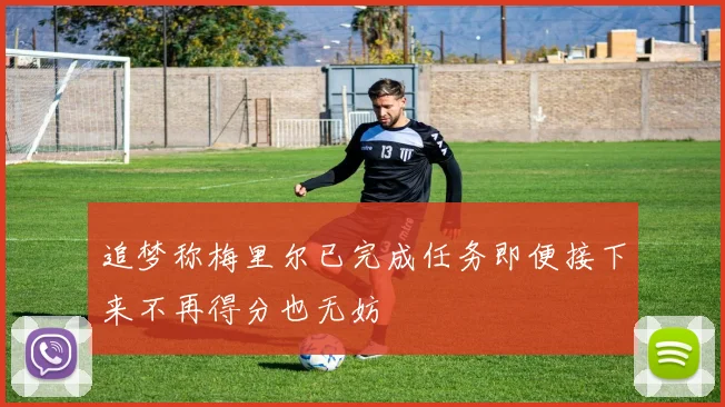 追梦称梅里尔已完成任务即便接下来不再得分也无妨